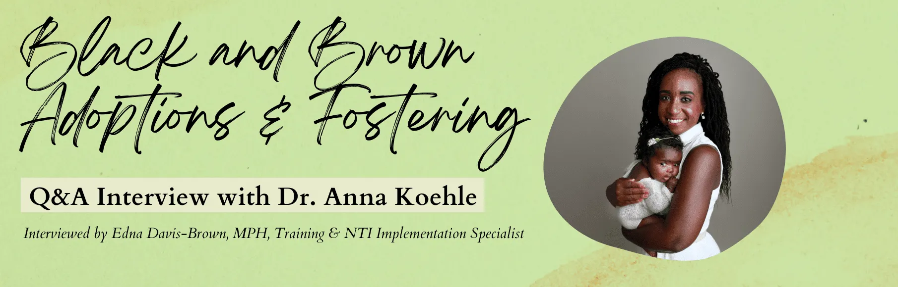 Black and Brown Adoptions and Fostering Q&A Interview with Dr. Anna Koehle and Edna Davis-Brown, MPH, headshot of Dr. Anna Koehle