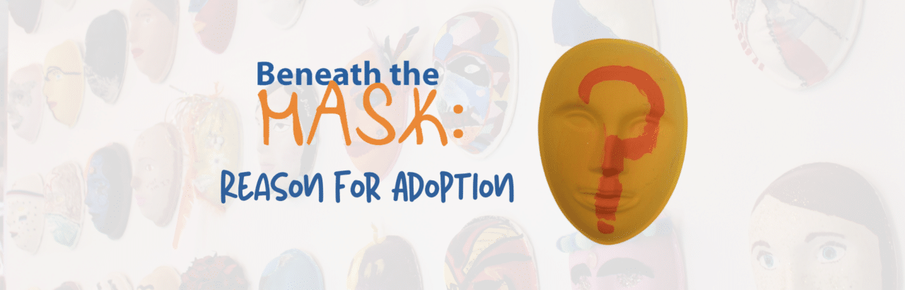 Beneath the Mask Reason for Adoption wording next to yellow mask with orange question