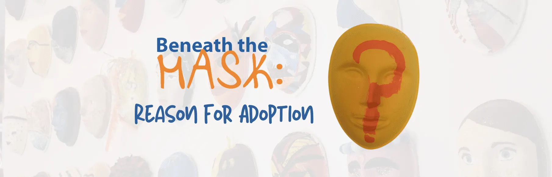 Beneath the Mask Reason for Adoption wording next to yellow mask with orange question